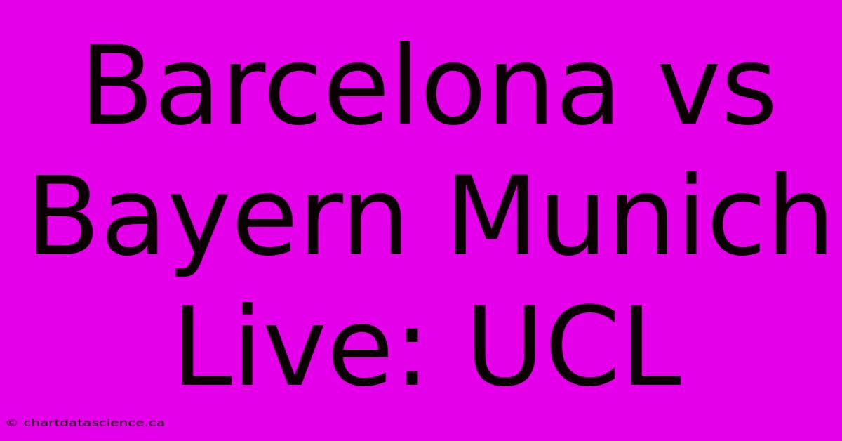 Barcelona Vs Bayern Munich Live: UCL