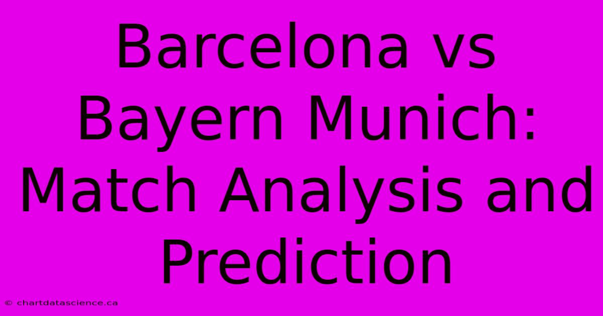 Barcelona Vs Bayern Munich:  Match Analysis And Prediction 