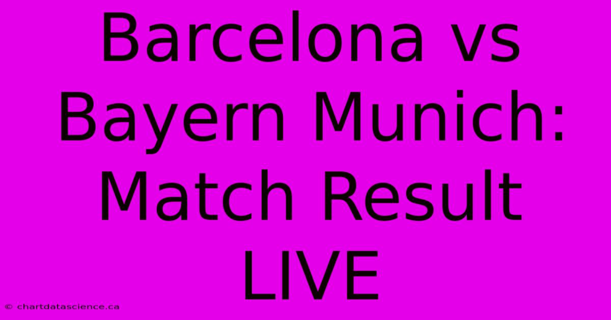 Barcelona Vs Bayern Munich: Match Result LIVE