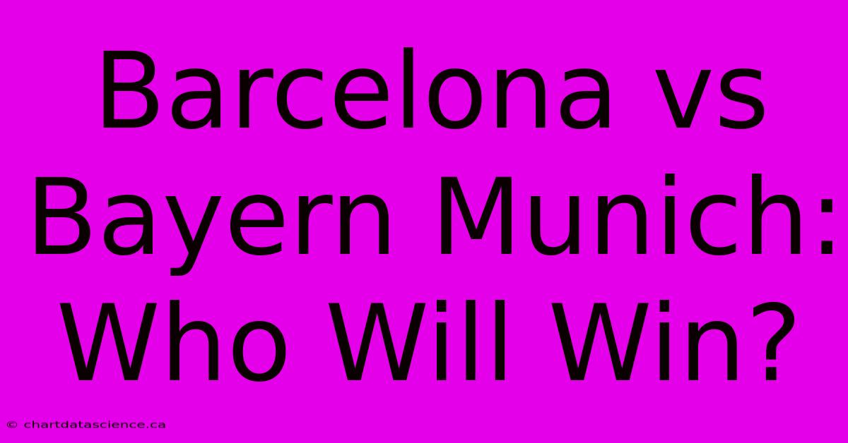 Barcelona Vs Bayern Munich: Who Will Win?