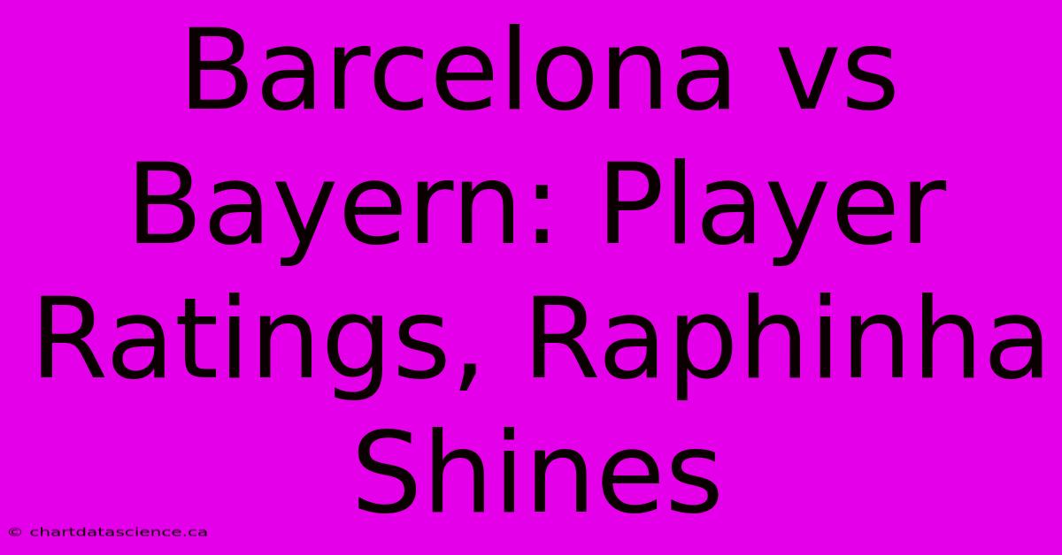 Barcelona Vs Bayern: Player Ratings, Raphinha Shines