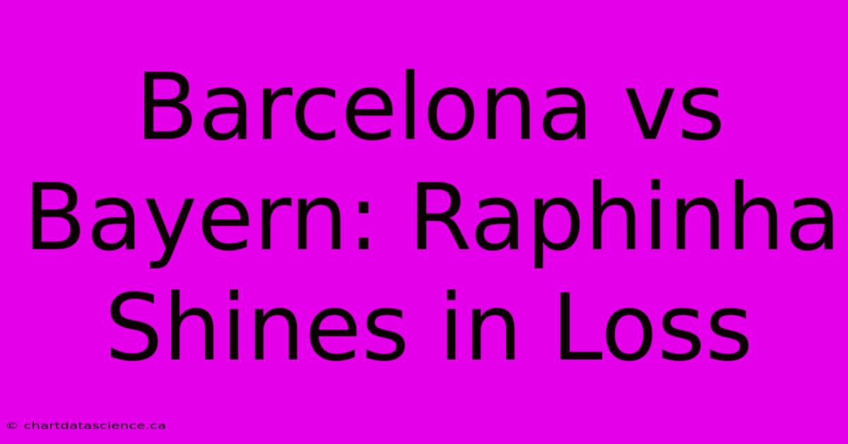 Barcelona Vs Bayern: Raphinha Shines In Loss