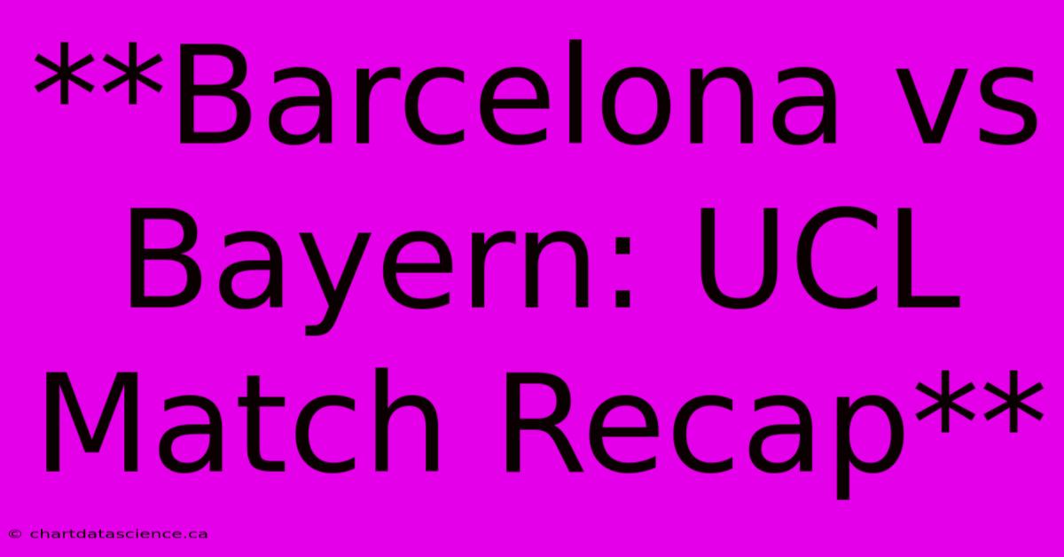 **Barcelona Vs Bayern: UCL Match Recap**