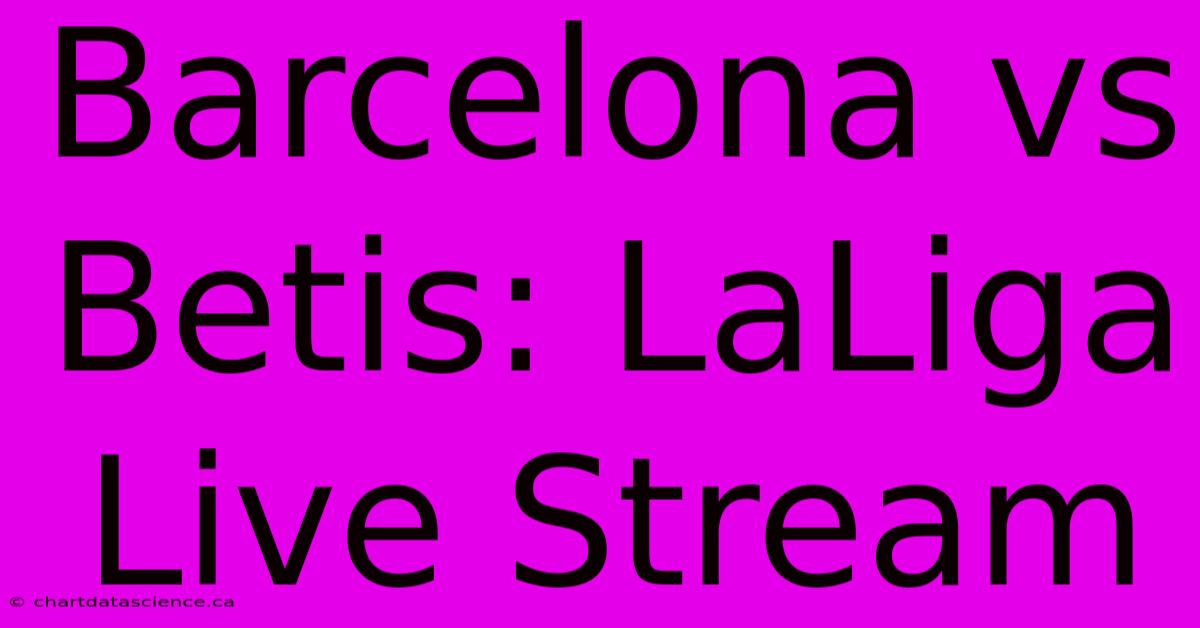 Barcelona Vs Betis: LaLiga Live Stream