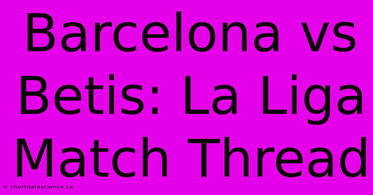 Barcelona Vs Betis: La Liga Match Thread