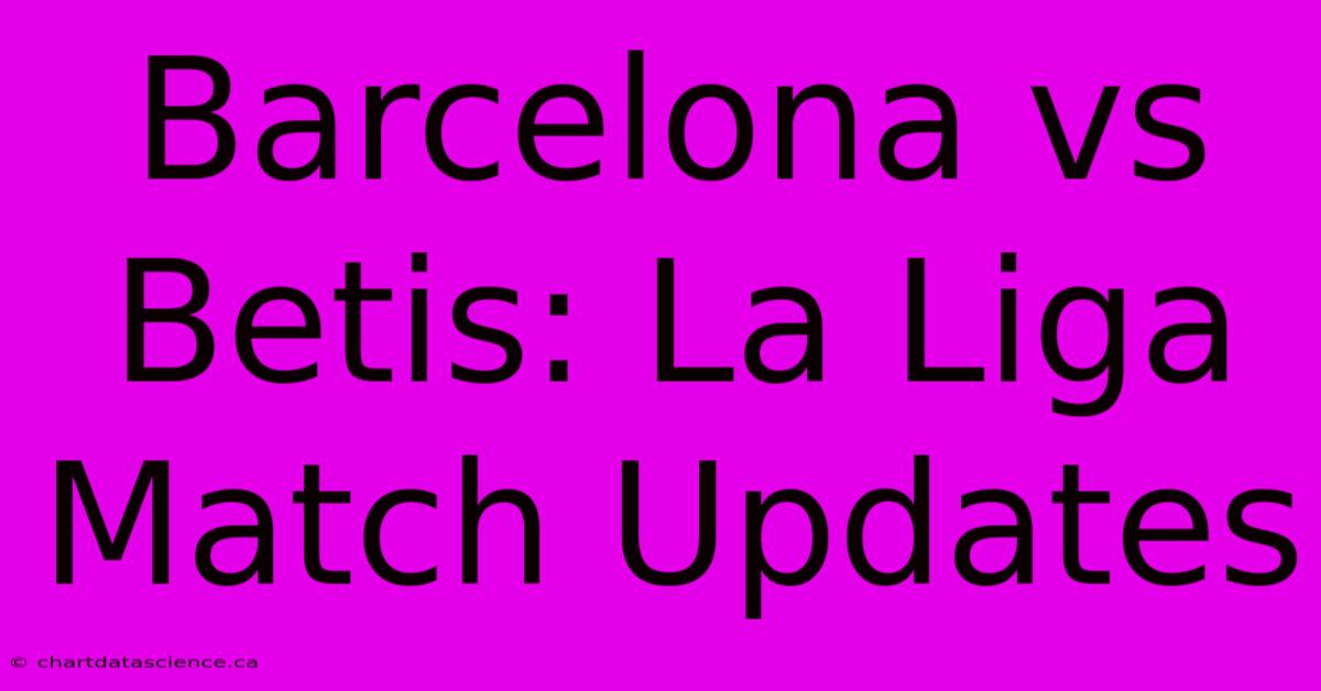 Barcelona Vs Betis: La Liga Match Updates