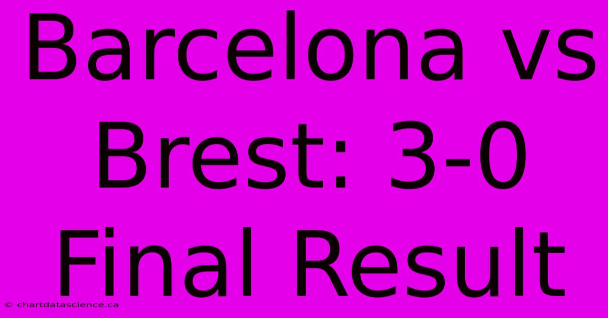 Barcelona Vs Brest: 3-0 Final Result