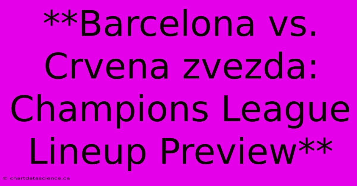 **Barcelona Vs. Crvena Zvezda: Champions League Lineup Preview**