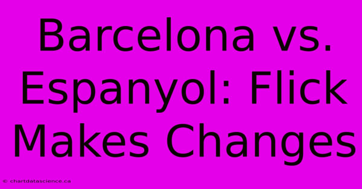 Barcelona Vs. Espanyol: Flick Makes Changes