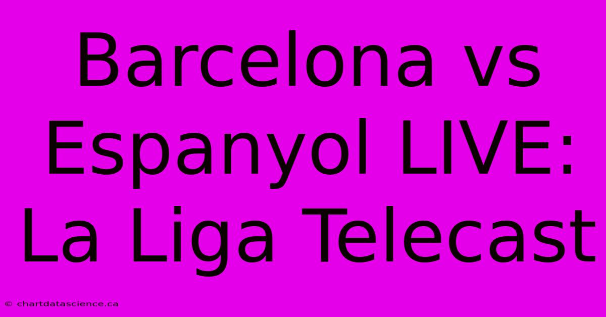 Barcelona Vs Espanyol LIVE: La Liga Telecast