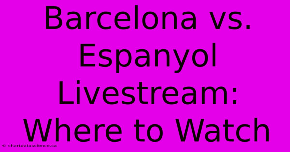 Barcelona Vs. Espanyol Livestream: Where To Watch