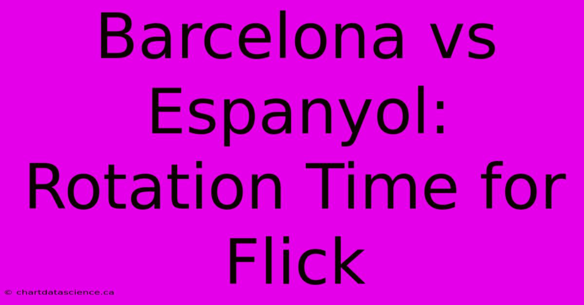 Barcelona Vs Espanyol: Rotation Time For Flick