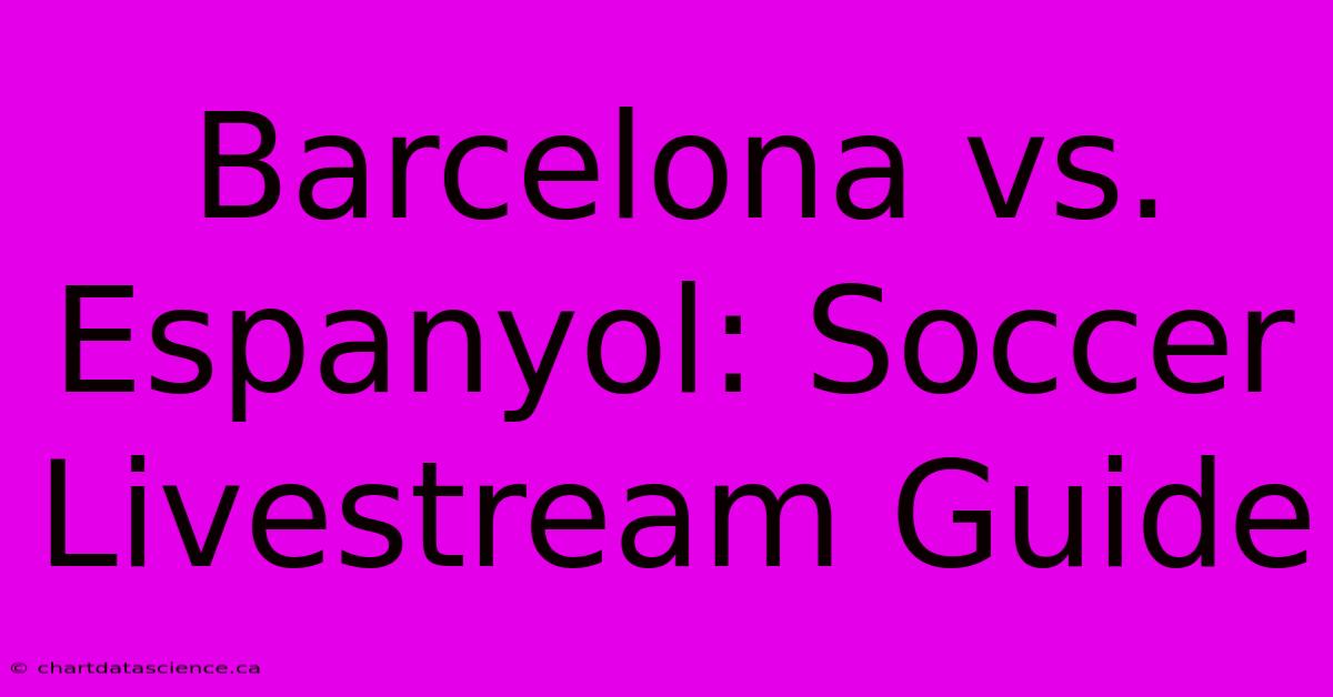 Barcelona Vs. Espanyol: Soccer Livestream Guide 