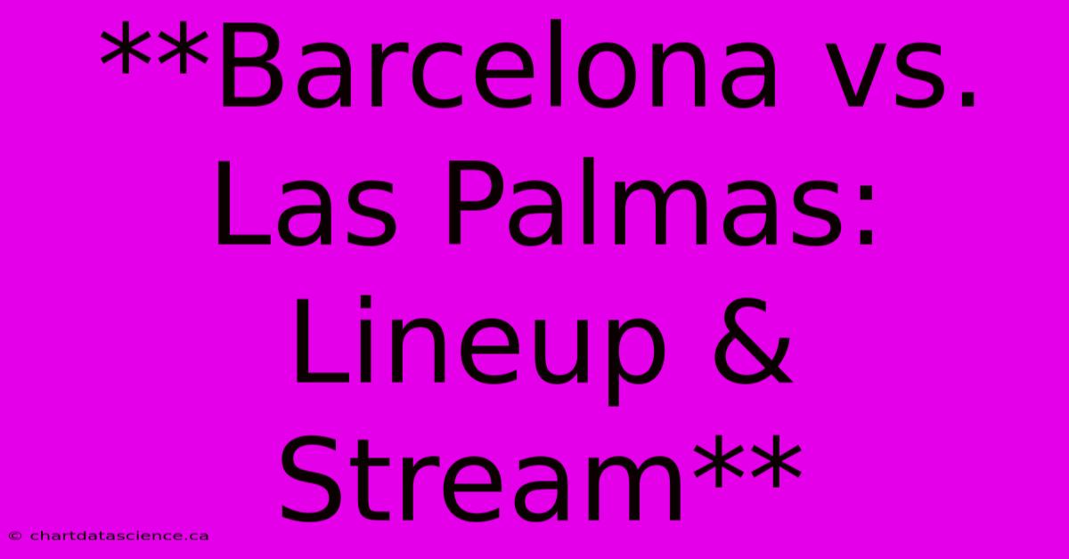 **Barcelona Vs. Las Palmas: Lineup & Stream**