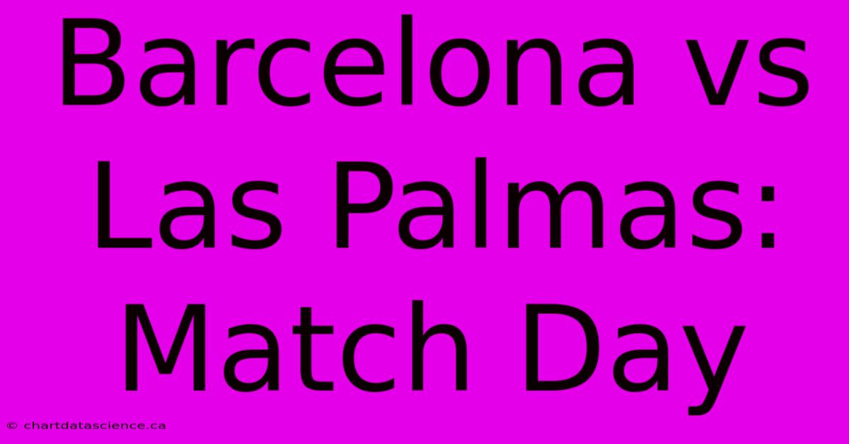 Barcelona Vs Las Palmas: Match Day