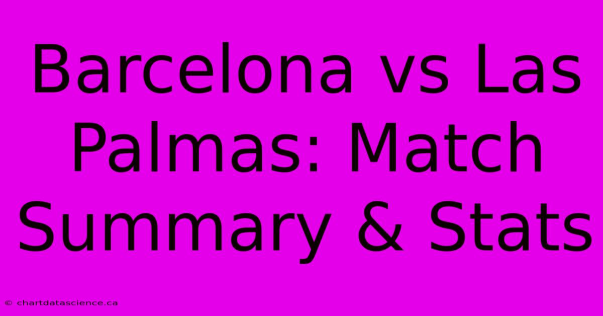 Barcelona Vs Las Palmas: Match Summary & Stats