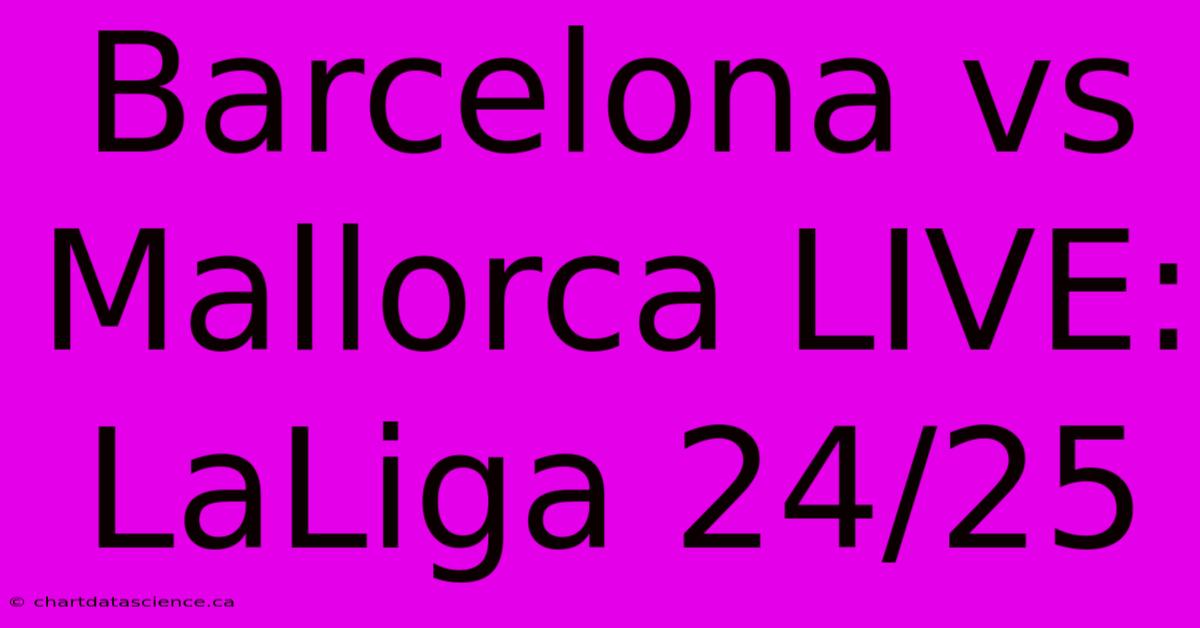 Barcelona Vs Mallorca LIVE: LaLiga 24/25