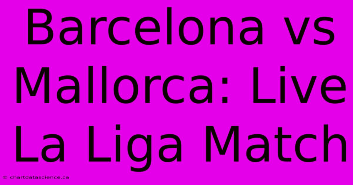 Barcelona Vs Mallorca: Live La Liga Match