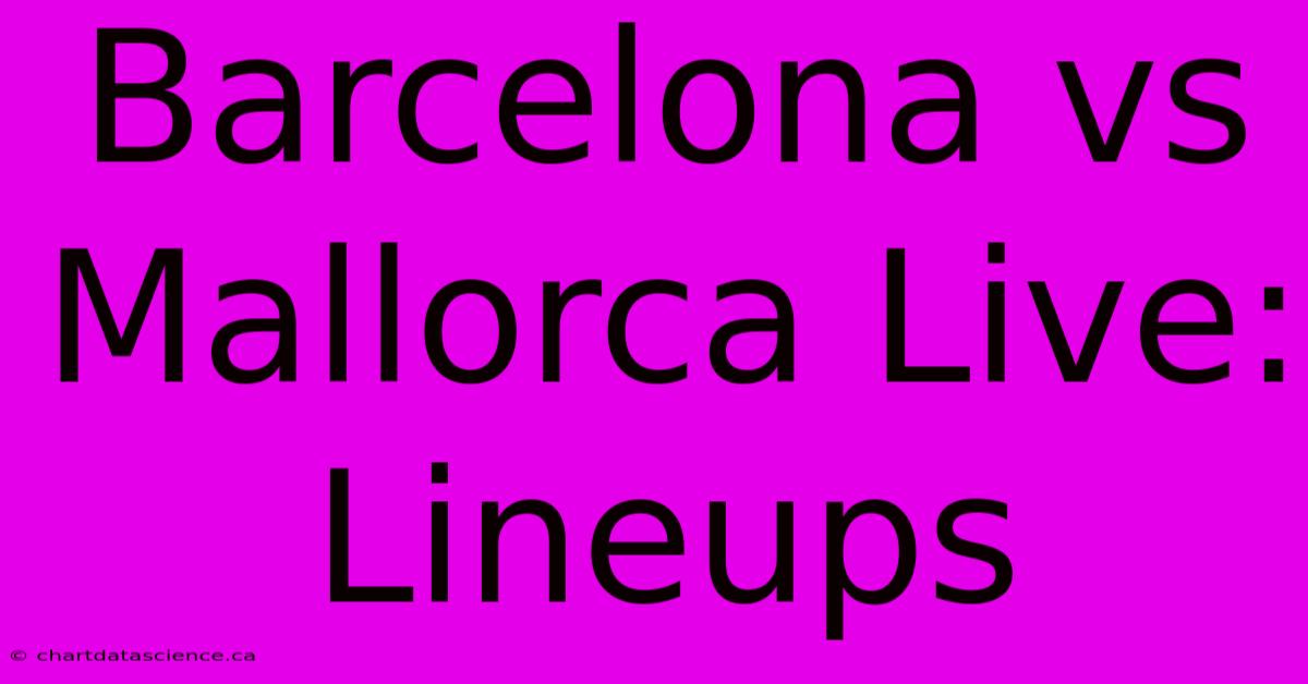 Barcelona Vs Mallorca Live: Lineups