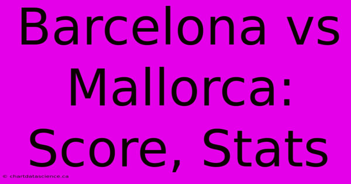 Barcelona Vs Mallorca: Score, Stats