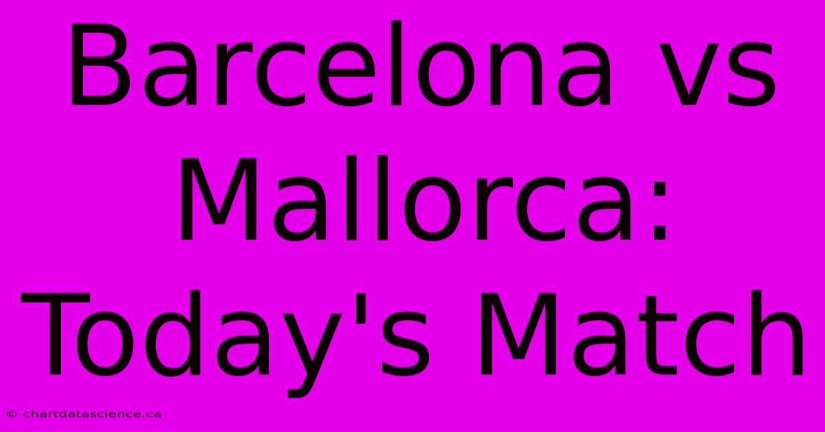 Barcelona Vs Mallorca: Today's Match