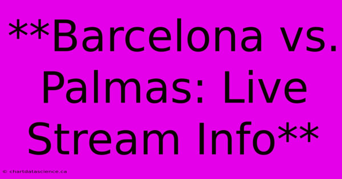 **Barcelona Vs. Palmas: Live Stream Info**