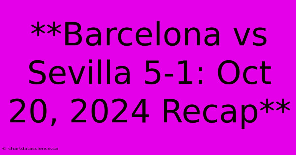 **Barcelona Vs Sevilla 5-1: Oct 20, 2024 Recap**