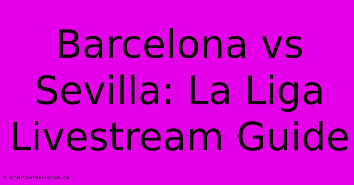 Barcelona Vs Sevilla: La Liga Livestream Guide