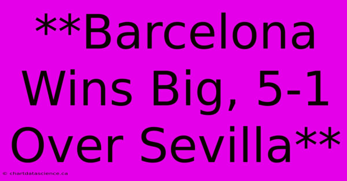 **Barcelona Wins Big, 5-1 Over Sevilla**