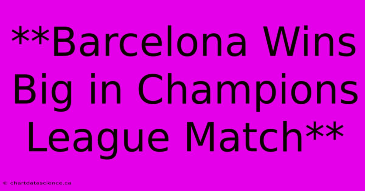 **Barcelona Wins Big In Champions League Match**