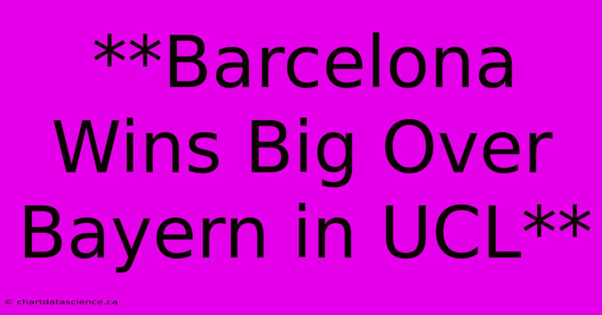 **Barcelona Wins Big Over Bayern In UCL**