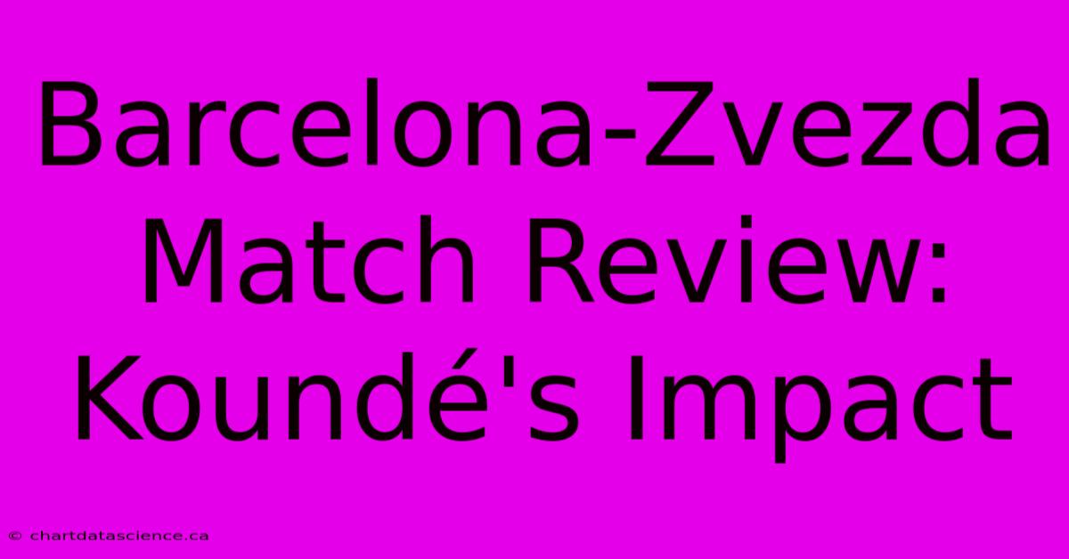 Barcelona-Zvezda Match Review: Koundé's Impact