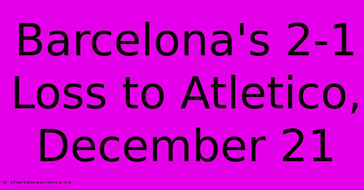 Barcelona's 2-1 Loss To Atletico, December 21