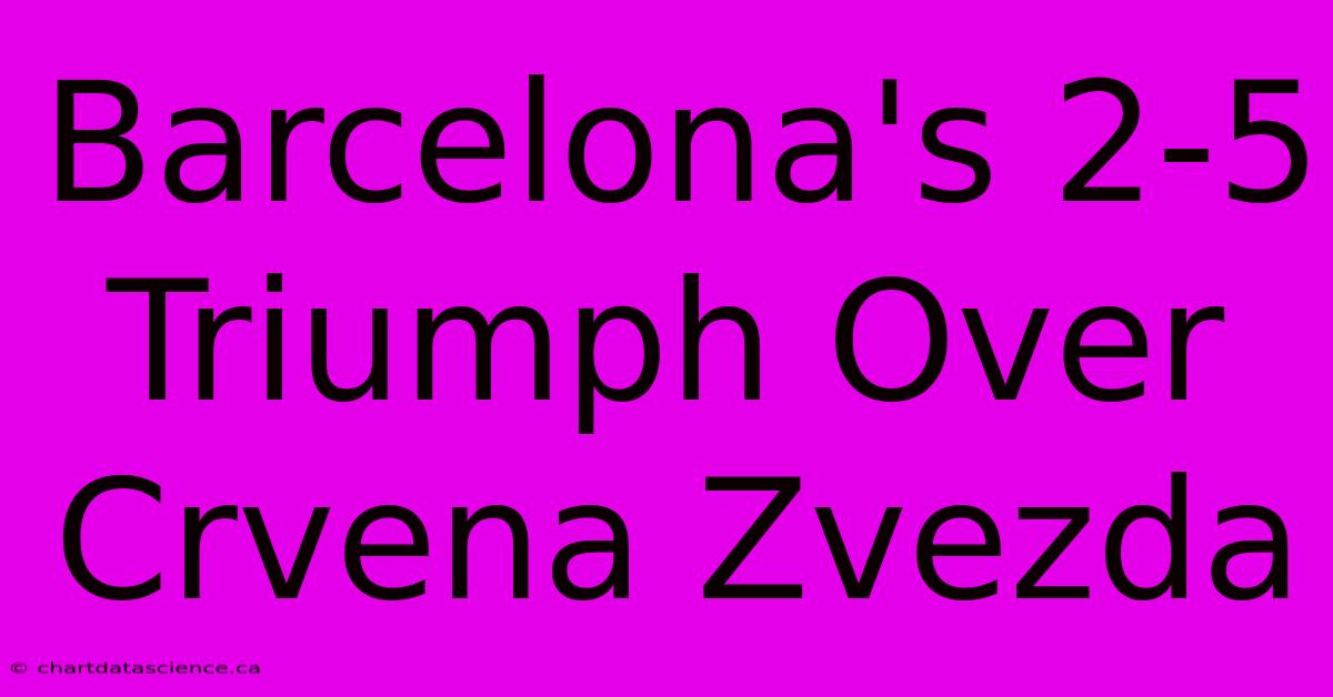 Barcelona's 2-5 Triumph Over Crvena Zvezda