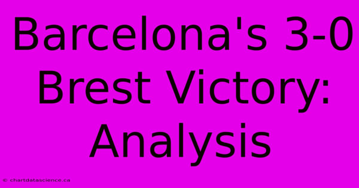 Barcelona's 3-0 Brest Victory: Analysis