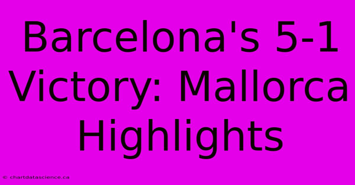 Barcelona's 5-1 Victory: Mallorca Highlights