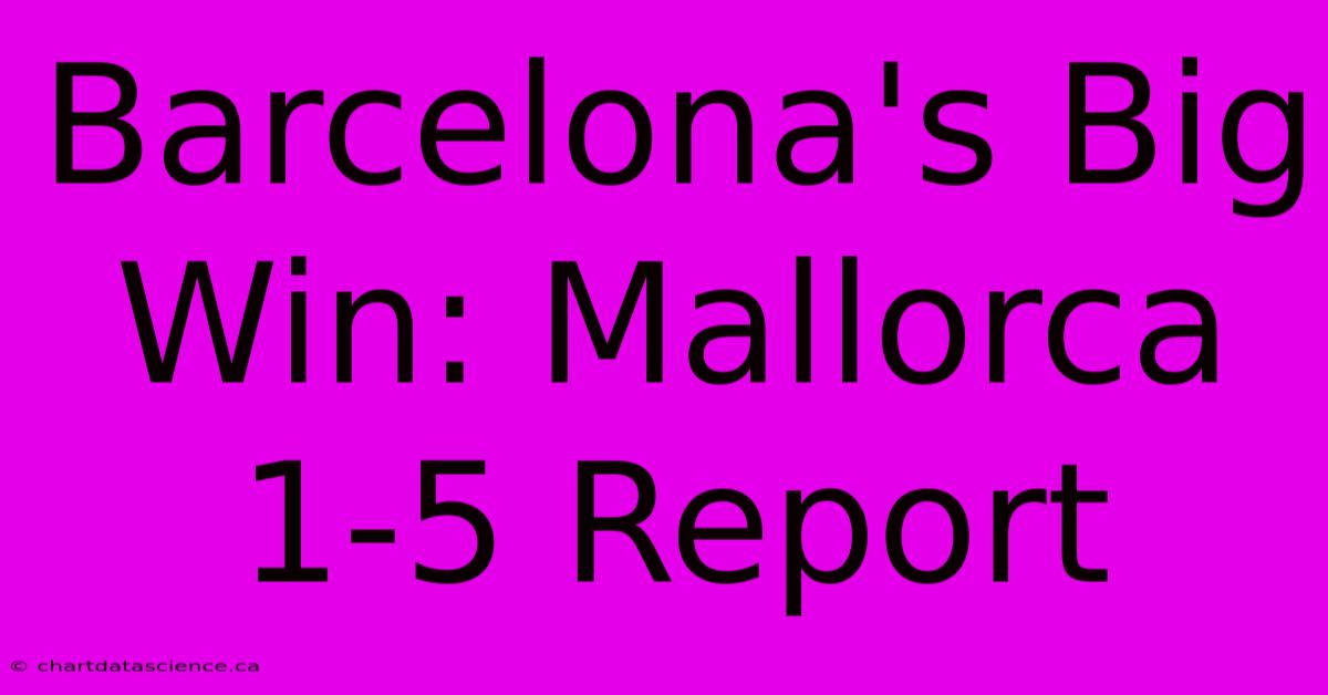 Barcelona's Big Win: Mallorca 1-5 Report