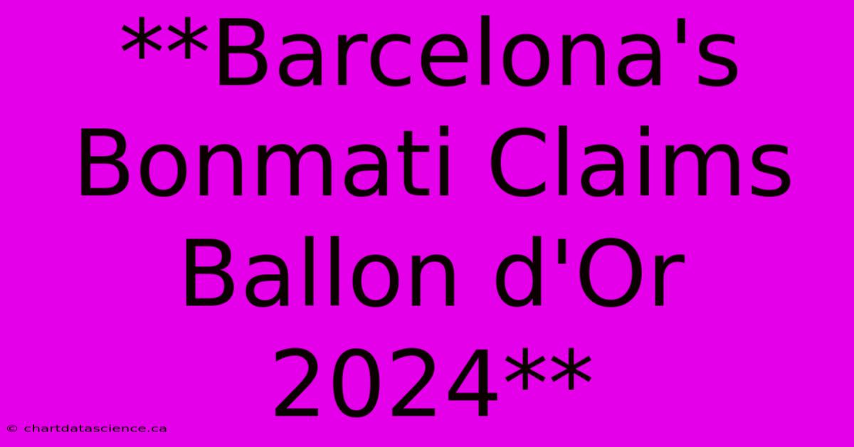 **Barcelona's Bonmati Claims Ballon D'Or 2024**