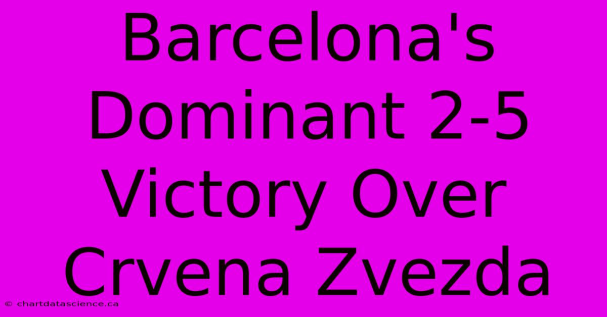 Barcelona's Dominant 2-5 Victory Over Crvena Zvezda