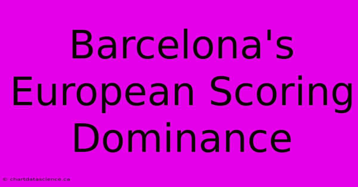 Barcelona's European Scoring Dominance