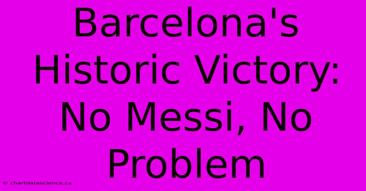 Barcelona's Historic Victory: No Messi, No Problem