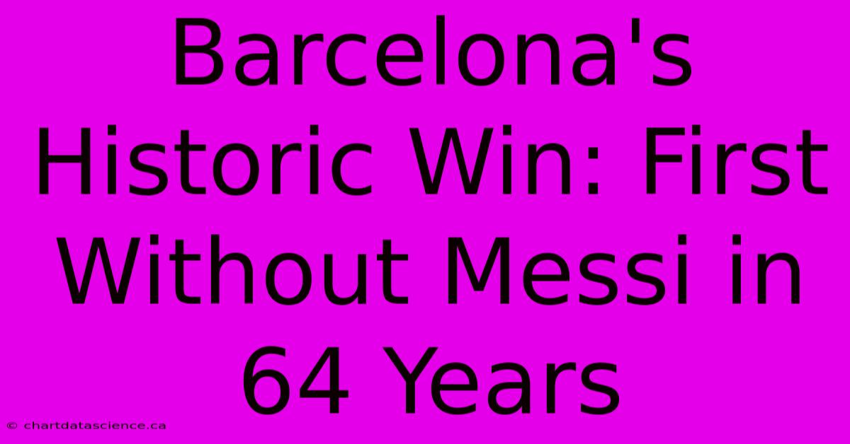 Barcelona's Historic Win: First Without Messi In 64 Years