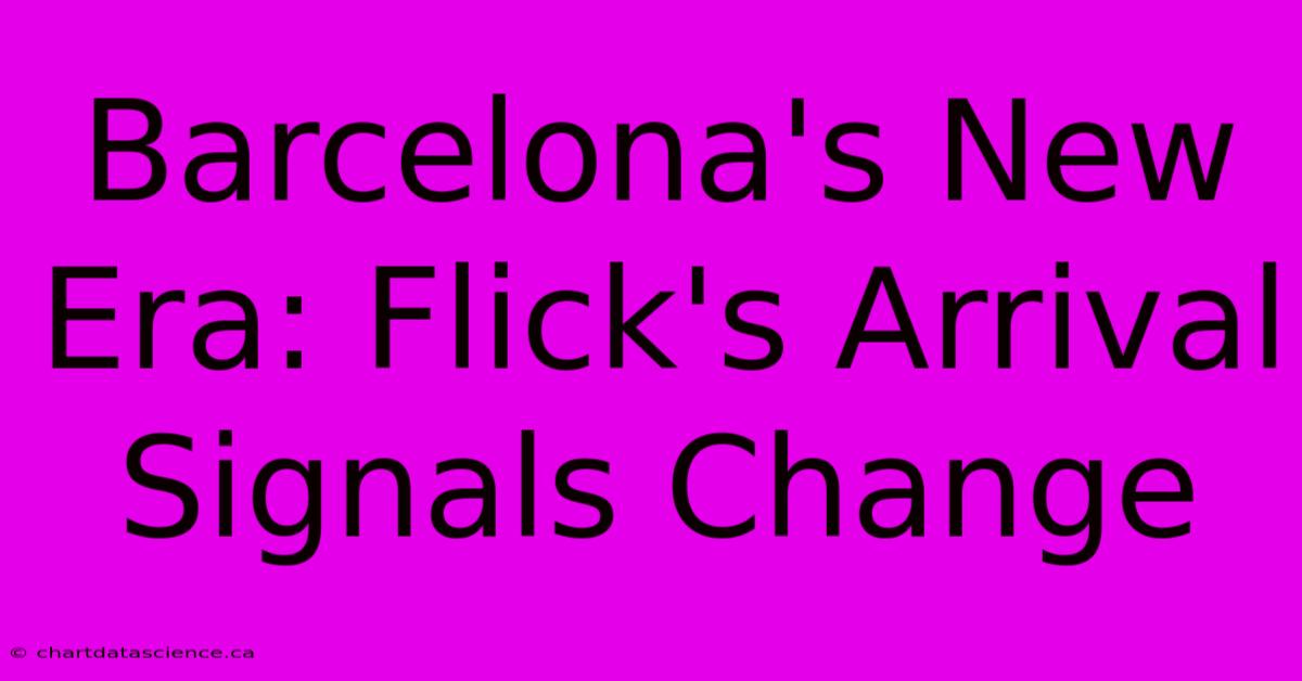 Barcelona's New Era: Flick's Arrival Signals Change