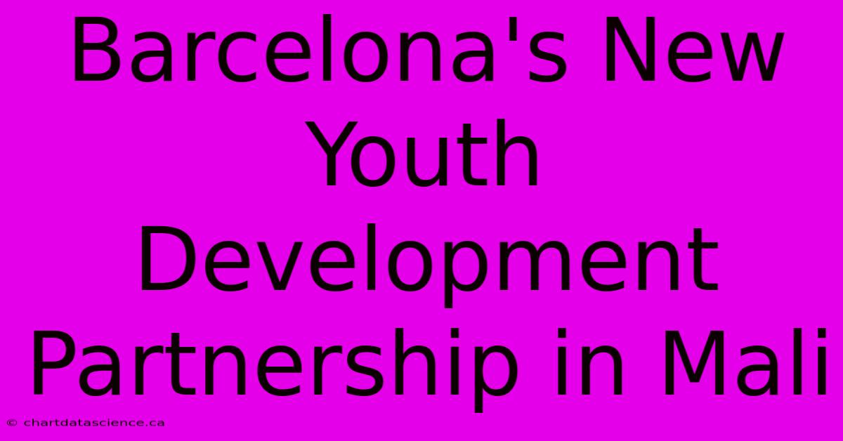 Barcelona's New Youth Development Partnership In Mali