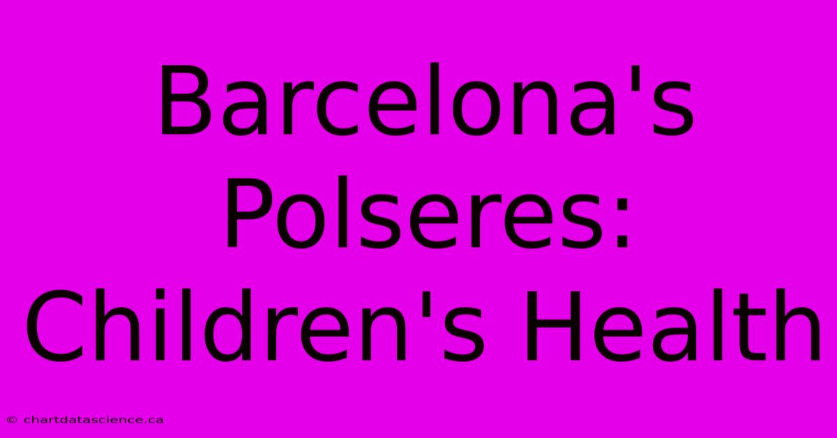 Barcelona's Polseres: Children's Health