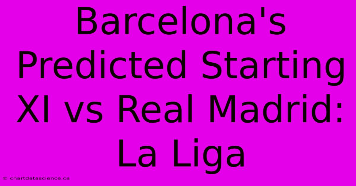 Barcelona's Predicted Starting XI Vs Real Madrid: La Liga