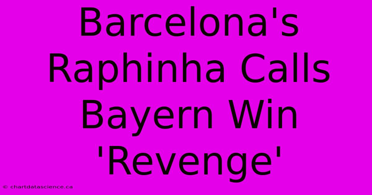 Barcelona's Raphinha Calls Bayern Win 'Revenge'