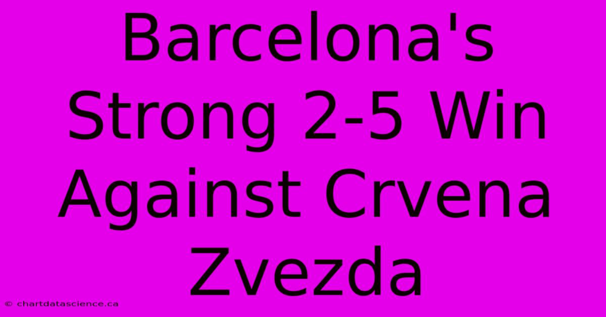 Barcelona's Strong 2-5 Win Against Crvena Zvezda