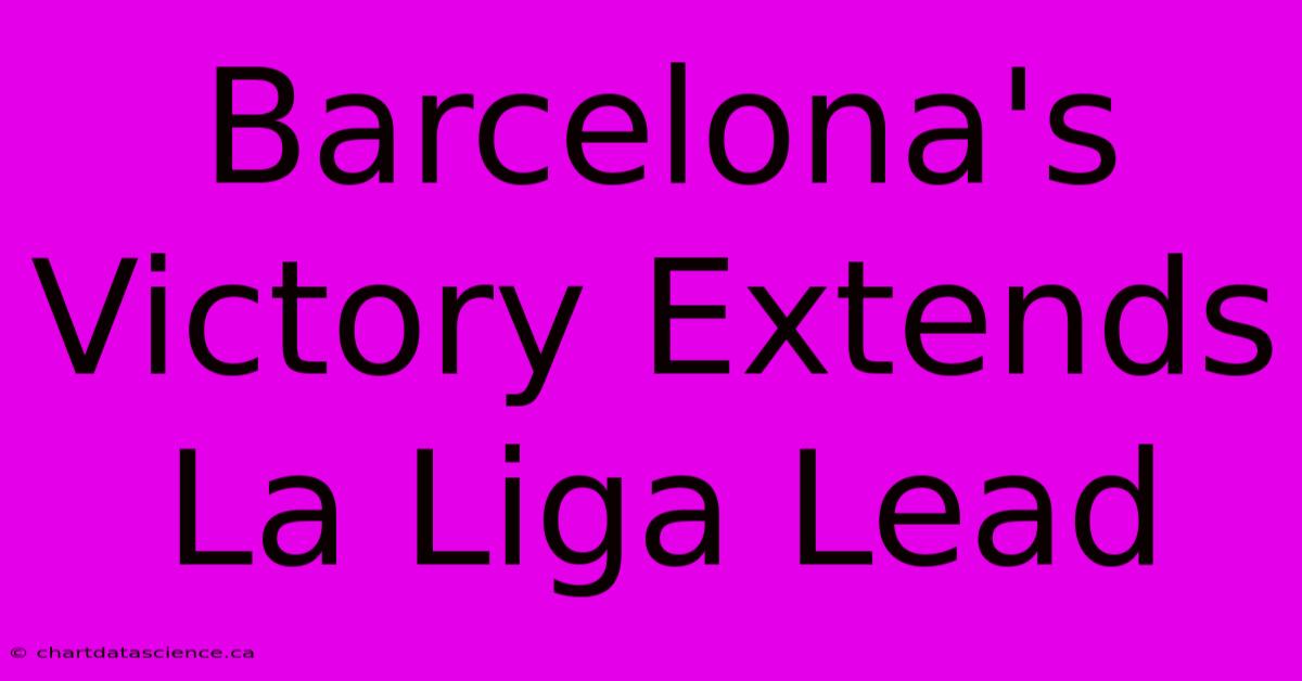 Barcelona's Victory Extends La Liga Lead