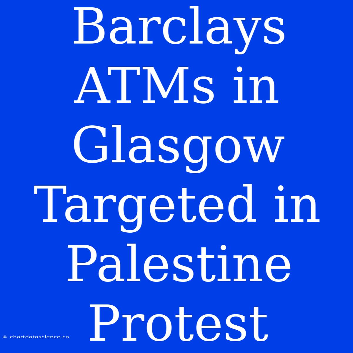 Barclays ATMs In Glasgow Targeted In Palestine Protest